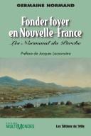 Cover of: Fonder foyer en Nouvelle-France: les Normand du Perche