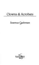 Cover of: Clowns & acrobats by Seamus Cashman