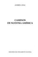 Caminos de nuestra América by Andrés Cañas [editor].