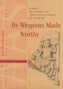 Cover of: By weapons made worthy: lords, retainers, and their relationship in Beowulf