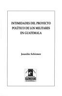 Cover of: Intimidades del proyecto político de los militares en Guatemala