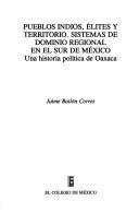 Cover of: Pueblos indios, élites y territorio: sistemas de dominio regional en el sur de México : una historia política de Oaxaca