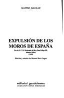 Cover of: Expulsión de los moros de España: por la S.C.R. Majestad del rey Don Felipe III, nuestro Señor, 1610