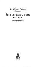 Cover of: Solo cenizas y otros cuentos: antología personal