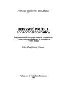 Cover of: Repressió política i coacció econòmica: les responsabilitats polítiques de republicans i conservadors catalans a la postguerra 1939-1942