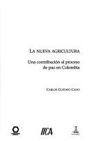 Cover of: La nueva agricultura: una contribución al proceso de paz en Colombia
