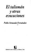 Cover of: El talismán y otras evocaciones by Pablo Armando Fernández, Pablo Armando Fernández