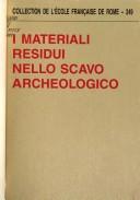 Cover of: I materiali residui nello scavo archeologico: testi preliminari e atti della Tavola rotonda organizzata dall'École française de Rome e dalla Sezione romana "Nino Lamboglia" dell'Istituto internazionale di studi liguri, in collaborazione con la Soprintendenza archeologica di Roma e la Escuela española de historia y arqueología : Roma, 16 marzo 1996