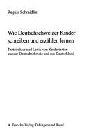 Cover of: Wie deutschschweizer Kinder schreiben und erzählen lernen: Textstruktur und Lexik von Kindertexten aus der Deutschschweiz und aus Deutschland