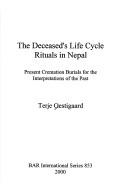 Cover of: The deceased's life cycle rituals in Nepal: present cremation burials for the interpretations of the past