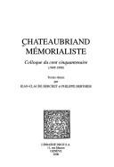 Cover of: Chateaubriand mémorialiste: colloque du cent cinquantenaire (1848-1998)