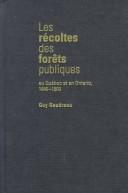 Cover of: Les récoltes des forêts publiques au Québec et en Ontario, 1840-1900