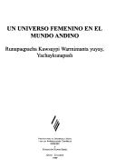 Cover of: Un universo femenino en el mundo andino =: Runapaqpacha kawsaypi warmimanda yuyay, yachaykunapash