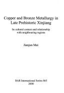 Cover of: Copper and bronze metallurgy in late prehistoric Xinjiang by Jianjun Mei