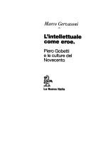 Cover of: L' intellettuale come eroe: Piero Gobetti e le culture del Novecento