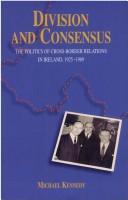 Cover of: Division and consensus: the politics of cross-border relations in Ireland, 1925-1969