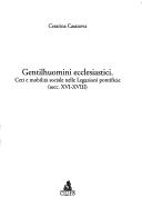 Cover of: Gentilhuomini ecclesiastici: ceti e mobilità sociale nelle legazioni pontificie (secc. XVI-XVIII)