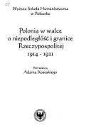 Cover of: Polonia w walce o niepodległość i granice Rzeczypospolitej 1914-1921 by pod redakcją Adama Koseskiego.