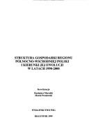 Cover of: Struktura gospodarki regionu północno-wschodniej Polski i kierunki jej ewolucji w latach 1990-2000