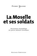 Cover of: La Moselle et ses soldats: dictionnaire biographique des gloires militaires mosellanes