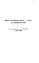 Cover of: Mémoire et imaginaire de la France en Amérique latine: la commémoration du 14-Juillet, 1939-1945
