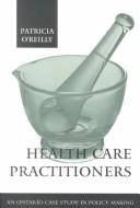 Cover of: Health care practitioners: an Ontario case study on policy making