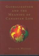 Globalization and the meaning of Canadian life by William G. Watson