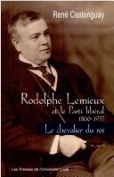 Rodolphe Lemieux et le Parti libéral, 1866-1937 by Castonguay, René
