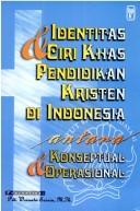 Cover of: Identitas dan ciri khas pendidikan Kristen di Indonesia antara konseptual dan operasional