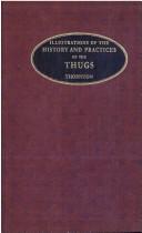 Cover of: Illustrations of the history and practices of the thugs, and notices of some of the proceedings of the Government of India, for the supression of the crime of the thuggee