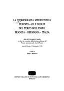 Cover of: La Storiografia medievistica europea alle soglie del terzo millennio, Francia, Germania, Italia: atti del Convegno di studio svoltosi in occasione della decima edizione del "Premio internazionale Ascoli Piceno," Ascoli Piceno, 15 dicembre 1996