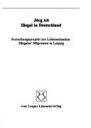 Cover of: Illegal in Deutschland: Forschungsprojekt zur Lebenssituation "illegaler" Migranten in Leipzig