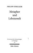 Cover of: Metapher und Lebenswelt: Hans Blumenbergs Metaphorologie als Lebenswelthermeneutik und ihr religionsphänomenologischer Horizont