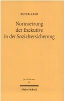 Cover of: Normsetzung der Exekutive in der Sozialversicherung by Peter Axer