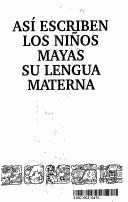 Cover of: Así escriben los niños mayas su lengua materna