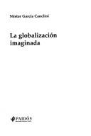 Cover of: La globalización imaginada by Néstor García Canclini