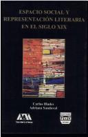 Cover of: Espacio social y representación literaria en el siglo XIX by Carlos Illades