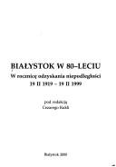 Cover of: Białystok w 80-leciu: w rocznicę odzyskania niepodległości 19 II 1919-19 II 1999