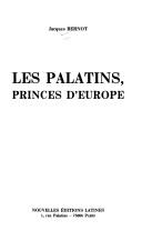 Cover of: Les Palatins, princes d'Europe by Jacques Bernot
