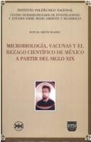 Cover of: Microbiología, vacunas y el rezago científico de México a partir del siglo XIX