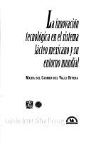 Cover of: La innovación tecnológica en el sistema lácteo mexicano y su entorno mundial