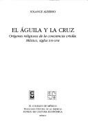 Cover of: El águila y la cruz: orígenes religiosos de la conciencia criolla : México, siglos XVI-XVII