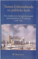 Cover of: Tussen Gideonsbende en publieke kerk: een studie over het gereformeerd protestantisme in Friesland, 1580-1650