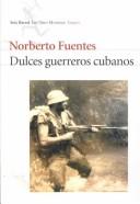 Cover of: Dulces guerreros cubanos by Norberto Fuentes