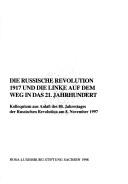 Cover of: Die Russische Revolution, 1917, und die Linke auf dem Weg in das 21. Jahrhundert: Kolloquium aus Anlass des 80. Jahrestages der Russischen Revolution am 8. November 1997