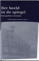 Cover of: Het beeld in de spiegel: historiografische verkenningen : liber amicorum voor Piet Blaas