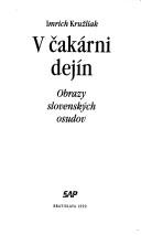 Cover of: V cakarni dejin: obrazy slovenskych osudov