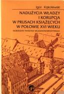 Cover of: Nadużycia władzy i korupcja w Prusach Książęcych w połowie XVI wieku by Igor Kąkolewski