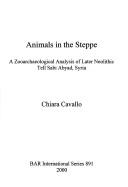 Cover of: Animals in the steppe: a zooarchaeological analysis of later neolithic Tell Sabi Abyad, Syria