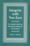 Cover of: Integrity with two eyes: an insider's slant on the moral climate of government